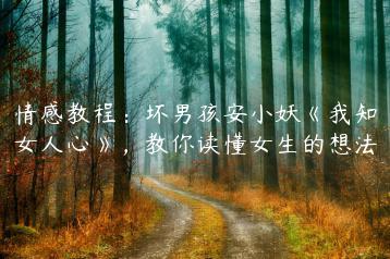 情感教程：坏男孩安小妖《我知女人心》，教你读懂女生的想法