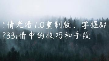 爱情光谱1.0重制版，掌握爱情中的技巧和手段