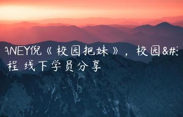 PUANEY倪《校园把妹》，校园课程 线下学员分享