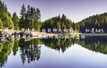 坏男孩小鹿情感《极致聊天秘籍》，知道聊天走进女人心思的所有心机与套路