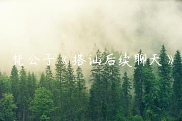 梵公子《搭讪后续聊天》