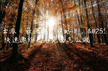 绅士派《最强邀约攻略》，教你快速邀约之后见面怎么做