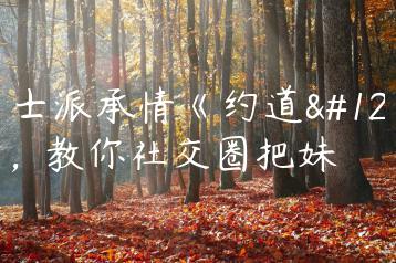 绅士派承情《约道》，教你社交圈把妹