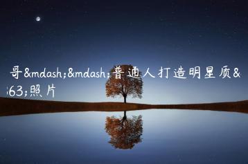 鸭哥——普通人打造明星质感照片