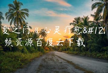 真爱之门《心灵疗愈》视频资源百度云下载
