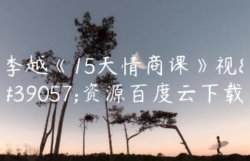 李越《15天情商课》视频资源百度云下载