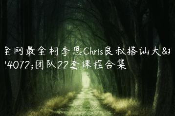 全网最全柯李思Chris良叔搭讪大师团队22套课程合集