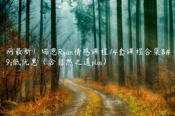 全网最新！瑞恩Ryan情感课程14套课程合集超低优惠（含自然之道plus）