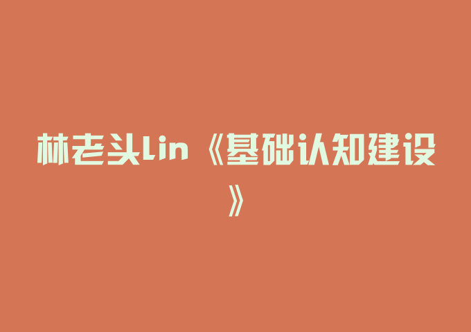 林老头lin《基础认知建设》
