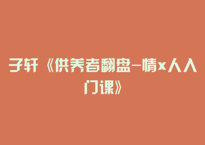 子轩《供养者翻盘-情x人入门课》