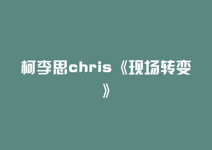 柯李思chris《现场转变》
